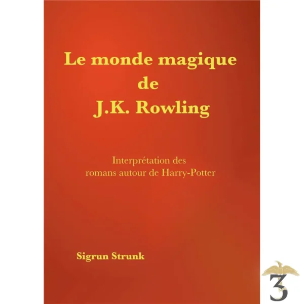 LE MONDE MAGIQUE DE J.K. ROWLING GUIDE DE COMPREHENSION DES ROMANS AUTOUR DE HARRY POTTER (Grand Format) - Les Trois Reliques, magasin Harry Potter - Photo N°1